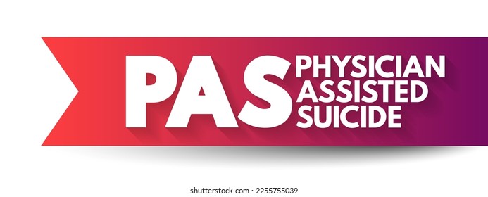 PAS - physician-assisted suicide is when action is taken to end the life of a person who is experiencing long-term illness, acronym medical concept background