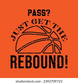 Pass Just Get the Rebound. Basketball t shirt design. Sports vector quote. 