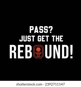 Pass Just Get the Rebound. Basketball t shirt design. Sports vector quote. Design for t shirt, print, poster, banner, gift card, label sticker, mug design etc. Eps-10. POD