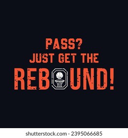 Pass Just Get the Rebound. Basketball t shirt design. Sports vector quote. 