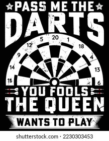 Pass Me the Darts You Fools the Queen Wants to Play t-shirt design.