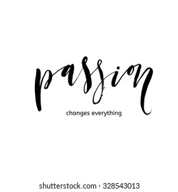 Passion changes everything card. Ink illustration. Modern calligraphy. Isolated on white background. Hand drawn lettering. 