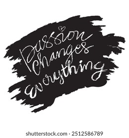 Passion changes everything. Hand drawn lettering. Motivational quote.