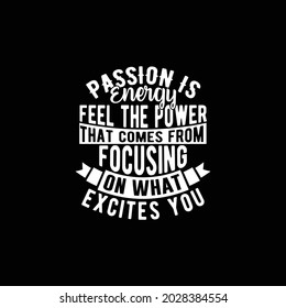 passion is energy feel the power that comes from focusing on what excites you, typography and calligraphy style lettering design print for t shirt, banner, mug etc