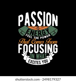 Passion Is Energy Feel The Power That Comes From Focusing On What Excites You, Success Life Funny People Graphic Inspirational Quotes Illustration T shirt Art