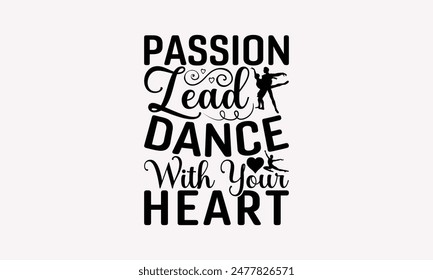 Passion Lead Dance With Your Heart - Dancing T-shirt Design, Isolated On Fresh Pattern Black, Vector With Typography Text, Web Clip Art T-shirt.