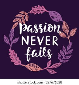 Passion Never Fails poster. Hand written brush lettering. Inspirational quote calligraphy in elegant wreath. Vector illustration, typography design in trendy vintage retro style