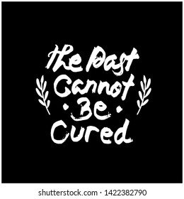 
the past cannot be cured hand drawn lettering inspirational and motivational quote