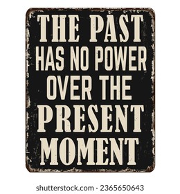 The past has no power over the present moment vintage rusty metal sign on a white background, vector illustration