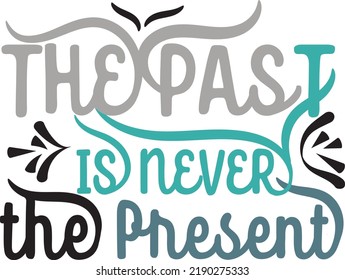 the past is never the present typograhpy t shirt design