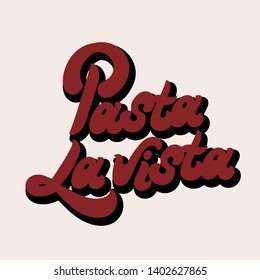 Pasta la vista. Vector hand drawn lettering isolated. Template for card, poster. banner, print for t-shirt, pin, badge, patch.