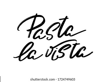 Pasta la vista. Vector hand drawn lettering  isolated. Template for card, poster, banner, print for t-shirt, pin, badge, patch.