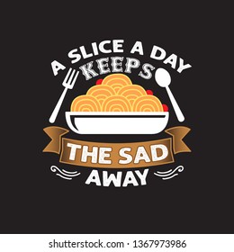 Pasta  Quote and saying. A Slice a day keeps the sad away.