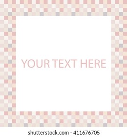 Pastel frame with squares pattern. Modern frame for your text. Design template. Vector illustration.