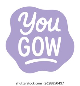 Pastel purple sticker with bold hand-drawn phrase you gow in playful lettering and smooth speech bubble.