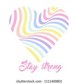 Pastel rainbow heart background, inspirational quote lettering - Stay strong. LGBTQ colors. Abstract geometric striped pattern, rainbow stripes. Vector illustration. Colorful wave, wavy LGBT flag.