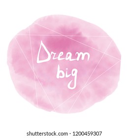 Pastel watercolor stain with motivation quote lettering. Dream big.