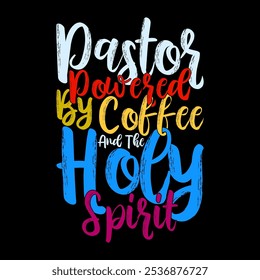 Pastor Powered By Coffee And The Holy Spirit, Happiness Gift For Friend Coffee Lover Vintage Text Style Design Illustration Art