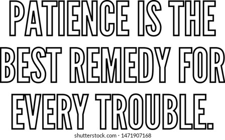 Patience is the best remedy for every trouble