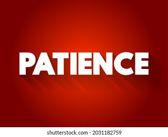 Patience - the capacity to accept or tolerate delay, problems, or suffering without becoming annoyed or anxious, text concept background