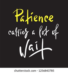 Patience carries a lot of wait - inspire motivational quote. Hand drawn beautiful lettering. Print for inspirational poster, t-shirt, bag, cups, card, flyer, sticker, badge. Elegant calligraphy sign