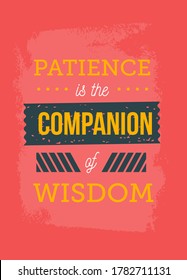 Patience is the companion of wisdom. Inspirational motivational typography quote for your designs t-shirts, bags, posters, invitations, cards.