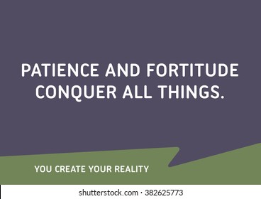 "Patience and fortitude conquer all things." Motivational Quote.