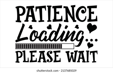 Patience Loading...please Wait - Hand Drawn Calligraphy Lettering Inspirational Quotes
