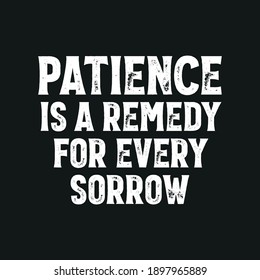 Patience is a Remedy For Every Sorrow