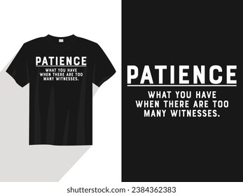 Patience what you have when there are too many withnesse