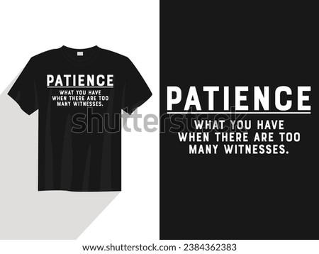 Patience what you have when there are too many withnesse