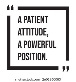 A patient attitude, a powerful position, inspirational design quote, motivational quotes, typography illustration lettering quotes
