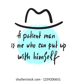 A patient man  - inspire and motivational quote. Hand drawn beautiful lettering. Print for inspirational poster, t-shirt, bag, cups, card, flyer, sticker, badge. Elegant calligraphy sign
