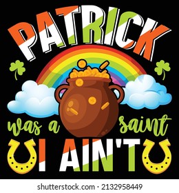 Patrick was a saint. St Patrick's Day T Shirt Design.