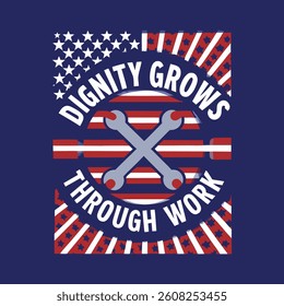 Patriotic Labor Day T-Shirt Design – Crossed Wrenches and American Flag with 'Dignity Grows Through Work' Message