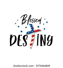 Patriotic quote with cross. Blessed Destiny lettering with american flag texture for t shirt design, invitation card, mug to celebrate 4th of July. Vector Independence Day print.