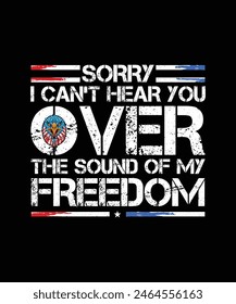 Patriotic T-shirt Design Sorry I Can't Hear You Over The Sound Of My Freedom
