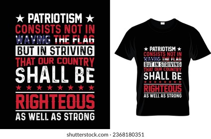 Patriotism  consists not in  waving the flag,  but in striving  that our country  shall be  righteous as well  as strong
Patriot day american t-shirt design premium vector,template, typography t -shir