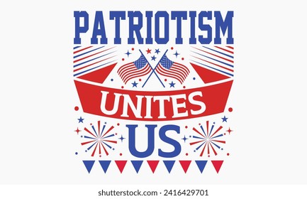 Patriotism Unites Us - President Day T-Shirt Design, Hand Drawn Lettering Phrase, Instant Download, Templet, Mugs, Etc. Vector EPS 10 Editable Files.