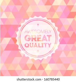 Pattern of geometric shapes with a sample awesomely great quality badge. Vector background.