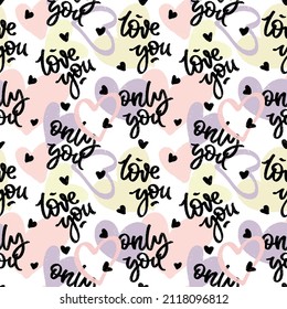 Pattern with textured hearts and hand written words love you and only you. Seamless colorful romantic background.