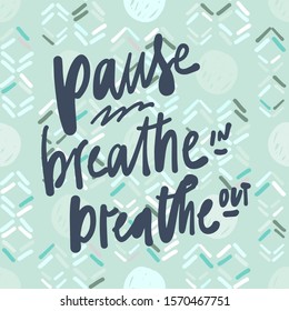 Pause. Breathe in, breathe out. Hand lettering illustration for your design. Abstract seamless pattern for your design
