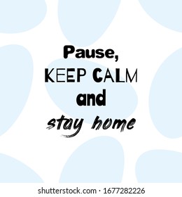 Pause, keep calm and stay home. Motivational positive message poster for quarantine period with quote on seamless abstract shape background.Covid-2019 virus health protection concept. 