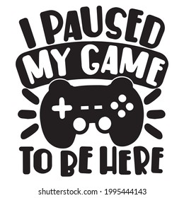 i pause my game to be here logo inspirational positive quotes, motivational, typography, lettering design