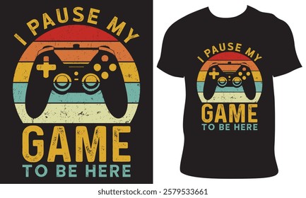 I pause my game to be here t-shirt design