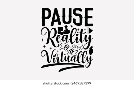 Pause Reality Play Virtually - Playing Computer Games T- Shirt Design, Lettering Phrase Isolated On White Background, For Prints T-Shirts And Bags, Posters, Cards. EPS 10