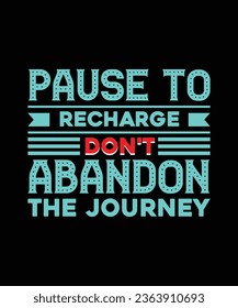 PAUSE TO RECHARGE DON'T ABANDON THE JOURNEY. T-SHIRT DESIGN. PRINT TEMPLATE.TYPOGRAPHY VECTOR ILLUSTRATION.