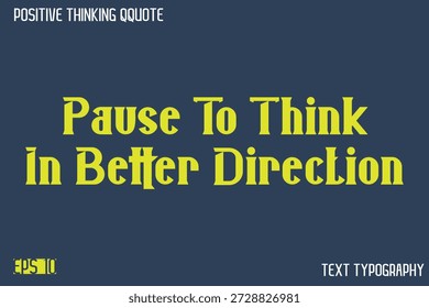 Pause To Think In Better Direction    -Positive Thinking Modern Typography Text Lettering Design 
