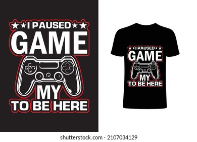I paused my to be here  T-shirt Design Vector Template - Eye Catching Funny Gaming T-shirts Design For Gamers T-shirt.