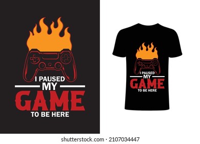 I paused my to be here  T-shirt Design Vector Template - Eye Catching Funny Gaming T-shirts Design For Gamers T-shirt.